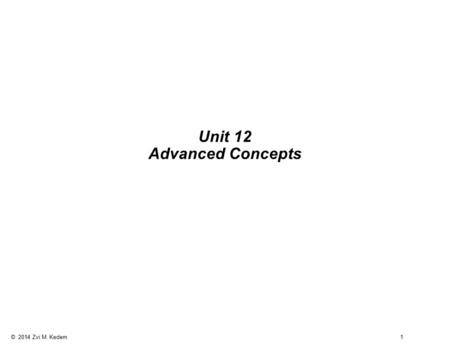 © 2014 Zvi M. Kedem 1 Unit 12 Advanced Concepts. © 2014 Zvi M. Kedem 2 Characteristics of Some Applications uA typical application: security trading system.