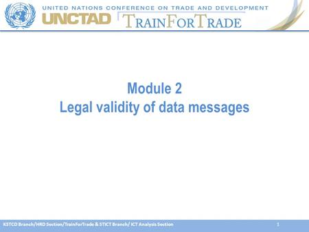 KSTCD Branch/HRD Section/TrainForTrade & STICT Branch/ ICT Analysis Section1 Module 2 Legal validity of data messages.