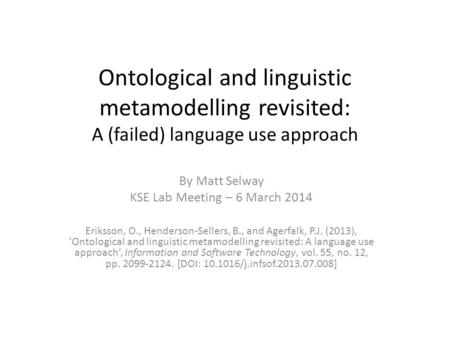 Ontological and linguistic metamodelling revisited: A (failed) language use approach By Matt Selway KSE Lab Meeting – 6 March 2014 Eriksson, O., Henderson-Sellers,
