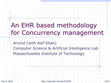 An EHR based methodology for Concurrency management Arvind (with Asif Khan) Computer Science & Artificial Intelligence Lab Massachusetts Institute of Technology.