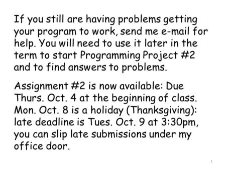 1 If you still are having problems getting your program to work, send me e-mail for help. You will need to use it later in the term to start Programming.