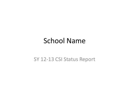 School Name SY 12-13 CSI Status Report. Goal 1: Enter Short Name Goal 1 (G1): Enter full name from ASSIST Measurable Objectives: M1: M2: M3: