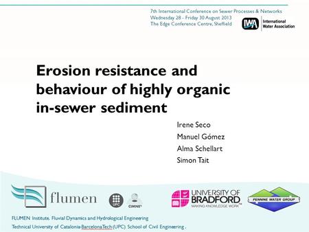 Irene Seco Manuel Gómez Alma Schellart Simon Tait Erosion resistance and behaviour of highly organic in-sewer sediment 7th International Conference on.