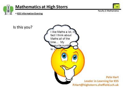Mathematics at High Storrs Faculty 2: Mathematics KS5 Information Evening Pete Hart Leader in Learning for KS5 Is this.