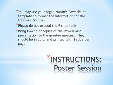 * You may use your organization’s PowerPoint template to format the information for the following 9 slides * Please do not exceed the 9 slide limit * Bring.