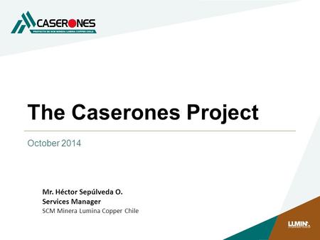 The Caserones Project October 2014 Mr. Héctor Sepúlveda O.