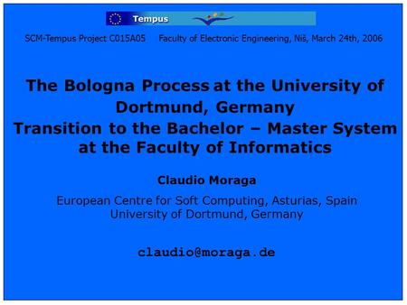 SCM-Tempus Project C015A05 Faculty of Electronic Engineering, Niš, March 24th, 2006 The Bologna Process at the University of Dortmund, Germany Transition.