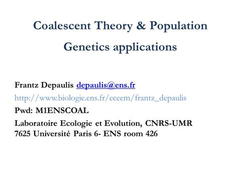 Coalescent Theory & Population Genetics applications Frantz Depaulis  Pwd: