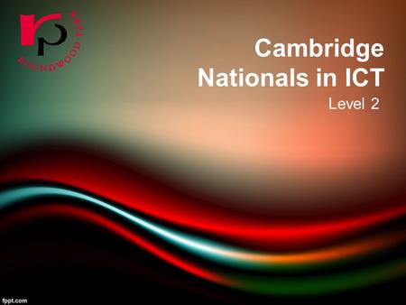 Level 2 Cambridge Nationals in ICT. ICT Pathway 3hrs a week Two routes you can take one being Cambridge Nationals and the other being GCSE Computing You.