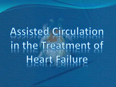Assisted Circulation MEDICAL MEDICAL  Drugs  EECP MECHANICAL  IABP ( Introaortic balloon pump)  VAD (Ventricular assist device)
