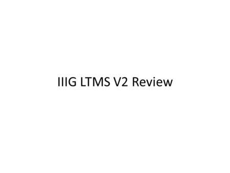 IIIG LTMS V2 Review. LTMS V2 Review Data Summary: – Includes 285 Chartable reference oil results from all test laboratories – Most recent chartable reference.