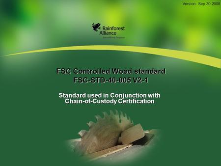 FSC Controlled Wood standard FSC-STD-40-005 V2-1 Standard used in Conjunction with Chain-of-Custody Certification Version: Sep 30 2008.