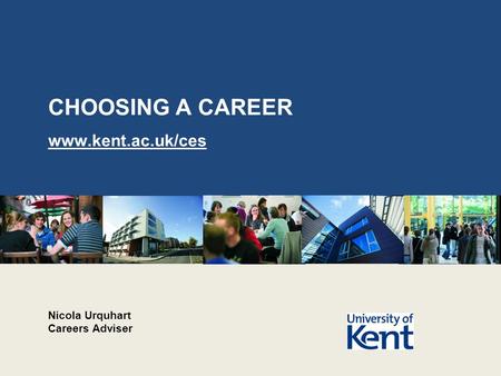 CHOOSING A CAREER www.kent.ac.uk/ces Nicola Urquhart Careers Adviser.
