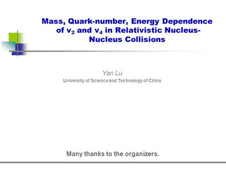 Mass, Quark-number, Energy Dependence of v 2 and v 4 in Relativistic Nucleus- Nucleus Collisions Yan Lu University of Science and Technology of China Many.