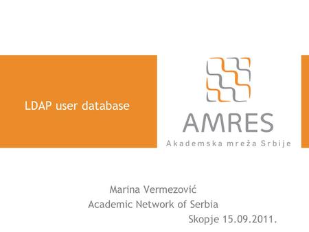 LDAP user database Marina Vermezović Academic Network of Serbia Skopje 15.09.2011.
