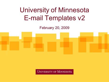University of Minnesota E-mail Templates v2 February 20, 2009.
