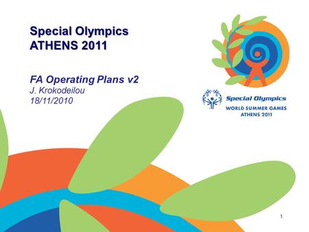 Special Olympics ATHENS 2011 FA Operating Plans v2 J. Krokodeilou 18/11/2010 1.