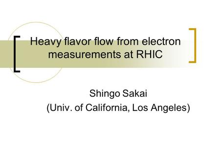 Heavy flavor flow from electron measurements at RHIC Shingo Sakai (Univ. of California, Los Angeles)
