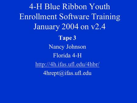 4-H Blue Ribbon Youth Enrollment Software Training January 2004 on v2.4 Tape 3 Nancy Johnson Florida 4-H