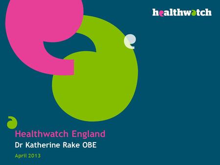 Healthwatch England Dr Katherine Rake OBE April 2013.