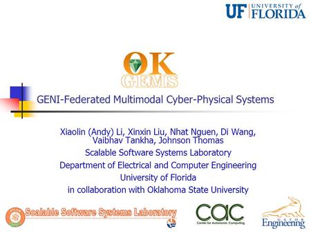 GENI-Federated Multimodal Cyber-Physical Systems Xiaolin (Andy) Li, Xinxin Liu, Nhat Nguen, Di Wang, Vaibhav Tankha, Johnson Thomas Scalable Software Systems.