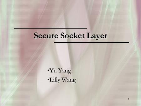 1 Secure Socket Layer Yu YangYu Yang Lilly WangLilly Wang.