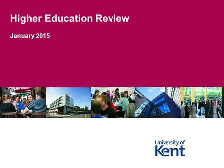 Higher Education Review January 2015. Higher Education Review – What is it? External Review of how effectively Kent manages: Academic Standards Quality.