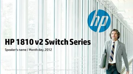 © Copyright 2012 Hewlett-Packard Development Company, L.P. The information contained herein is subject to change without notice. HP 1810 v2 Switch Series.