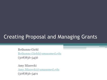 Creating Proposal and Managing Grants Bethanne Giehl (508)856-5456 Amy Miarecki (508)856-5401.