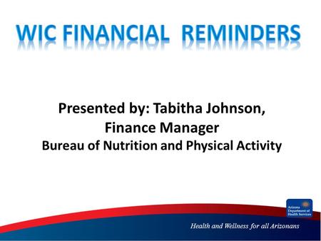 Health and Wellness for all Arizonans Presented by: Tabitha Johnson, Finance Manager Bureau of Nutrition and Physical Activity.