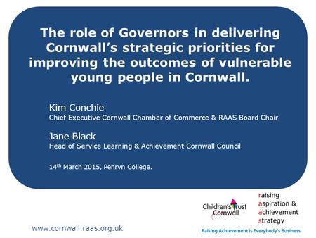 The role of Governors in delivering Cornwall’s strategic priorities for improving the outcomes of vulnerable young people in Cornwall. Kim Conchie Chief.