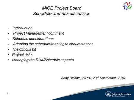 1 MICE Project Board Schedule and risk discussion Introduction Project Management comment Schedule considerations Adapting the schedule/reacting to circumstances.