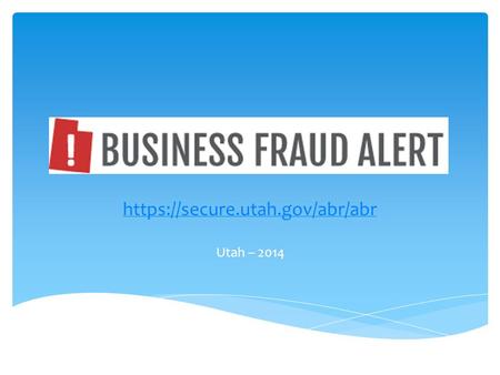 Https://secure.utah.gov/abr/abr Utah – 2014. Business Fraud Alert notifies business owners and registered agents when a change has been made to a business’