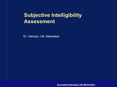 Acousteen Herman J.M. Steeneken Subjective Intelligibility Assessment Dr. Herman J.M. Steeneken.