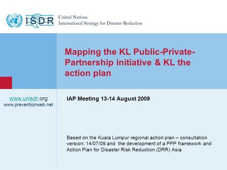 Based on the Kuala Lumpur regional action plan – consultation version: 14/07/09 and the development of a PPP framework and Action Plan for Disaster Risk.