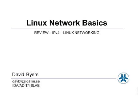 David Byers IDA/ADIT/IISLAB ©2003–2004 David Byers Linux Network Basics REVIEW – IPv4 – LINUX NETWORKING.