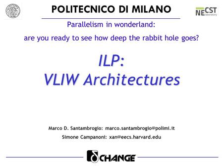 POLITECNICO DI MILANO Parallelism in wonderland: are you ready to see how deep the rabbit hole goes? ILP: VLIW Architectures Marco D. Santambrogio: