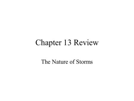 Chapter 13 Review The Nature of Storms.
