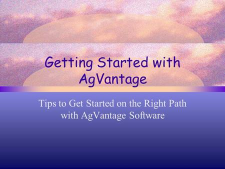 Getting Started with AgVantage Tips to Get Started on the Right Path with AgVantage Software.