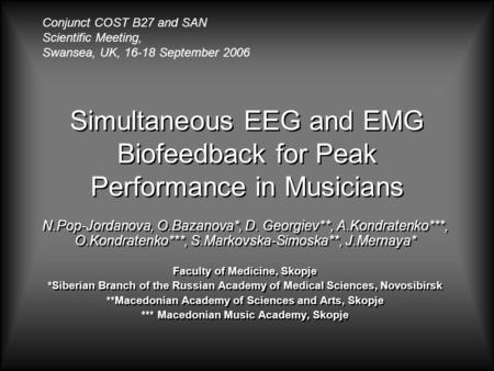 Simultaneous EEG and EMG Biofeedback for Peak Performance in Musicians N.Pop-Jordanova, O.Bazanova*, D. Georgiev**, A.Kondratenko***, O.Kondratenko***,
