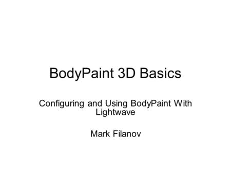 BodyPaint 3D Basics Configuring and Using BodyPaint With Lightwave Mark Filanov.