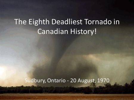 The Eighth Deadliest Tornado in Canadian History!