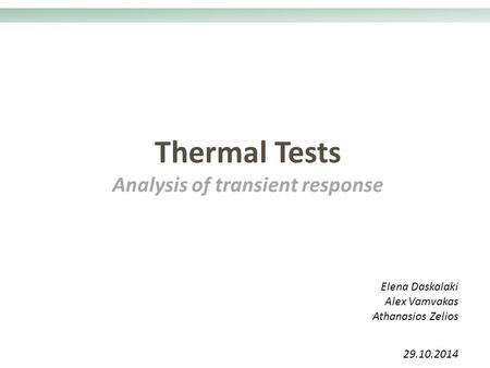 Thermal Tests Analysis of transient response 29.10.2014 Elena Daskalaki Alex Vamvakas Athanasios Zelios.