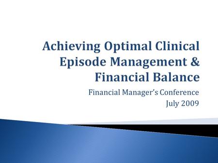 Financial Manager’s Conference July 2009.  “Provide the right amount of care efficiently and effectively to achieve anticipated or desired patient &
