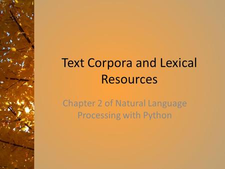 Text Corpora and Lexical Resources Chapter 2 of Natural Language Processing with Python.