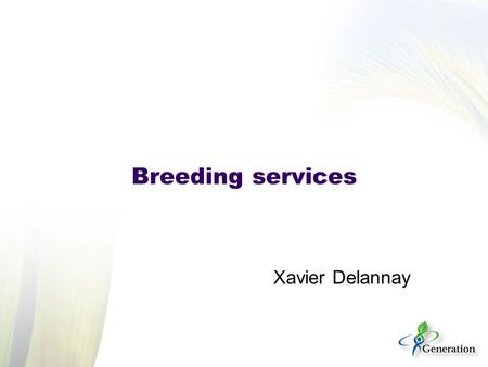 Breeding services Xavier Delannay. Agenda Use cases Users / developers interaction Marker services Breeding planning services Phenotyping site improvement.