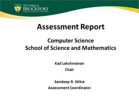 Assessment Report Computer Science School of Science and Mathematics Kad Lakshmanan Chair Sandeep R. Mitra Assessment Coordinator.