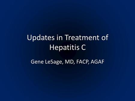 Updates in Treatment of Hepatitis C Gene LeSage, MD, FACP, AGAF.