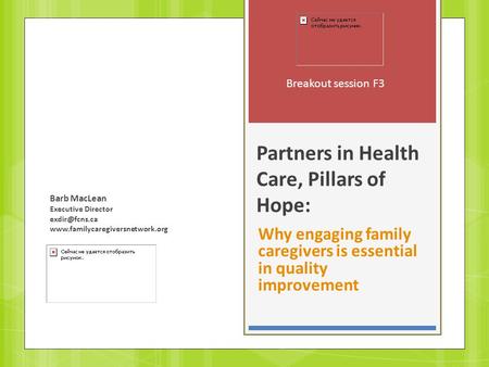 Partners in Health Care, Pillars of Hope: Why engaging family caregivers is essential in quality improvement Breakout session F3 Barb MacLean Executive.