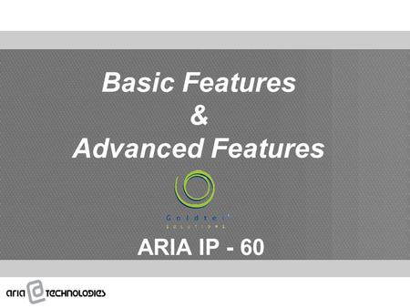 Basic Features & Advanced Features ARIA IP - 60. CO Line Access Incoming call ring Assignment Rerouting Features Call Forward Call Forward to Off-net.